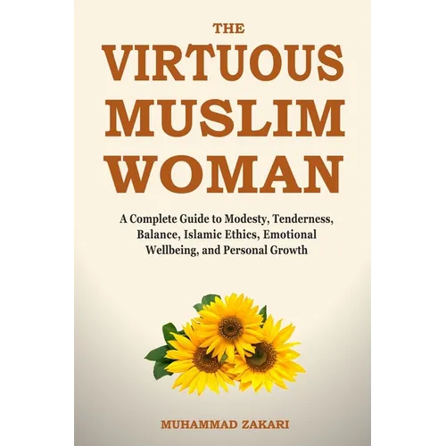 The Balanced Muslim Woman: An Islamic Guide to Tenderness, Modesty, and Dignified Lifestyle