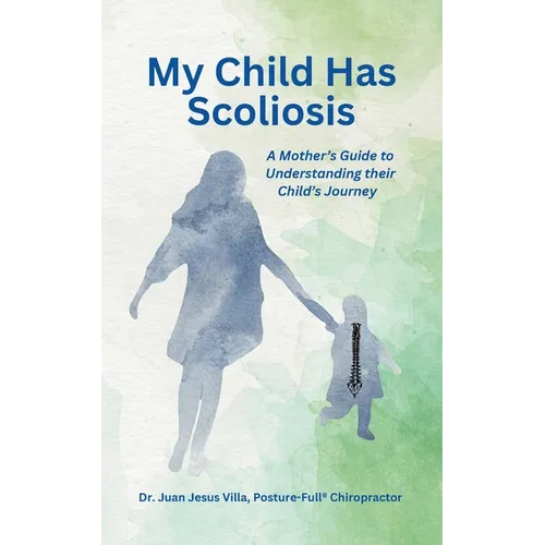 My Child Has Scoliosis: A Mother's Guide to Understanding Their Child's Journey