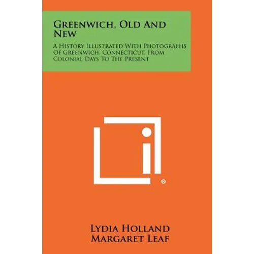 Greenwich, Old and New: A History Illustrated with Photographs of Greenwich, Connecticut, from Colonial Days to the Present