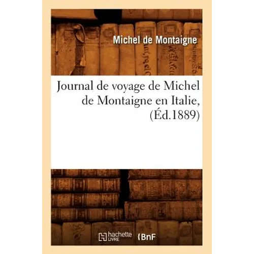 Journal de Voyage de Michel de Montaigne En Italie, (Éd.1889)