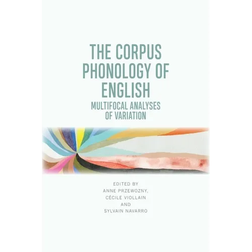 The Corpus Phonology of English: Multifocal Analyses of Variation