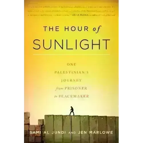 The Hour of Sunlight: One Palestinian's Journey from Prisoner to Peacemaker