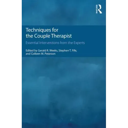 Techniques for the Couple Therapist: Essential Interventions from the Experts