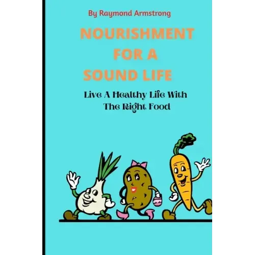 Nourishment for a Sound Life: Live A Healthy Life With The Right Food