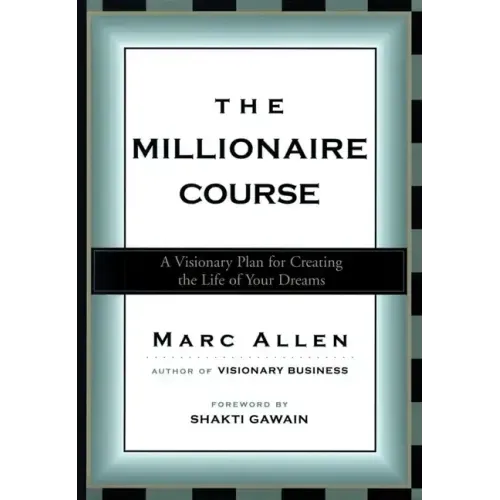The Millionaire Course: A Visionary Plan for Creating the Life of Your Dreams