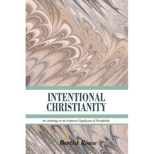 Intentional Christianity: An Anthology on the Scriptural Significance of Discipleship