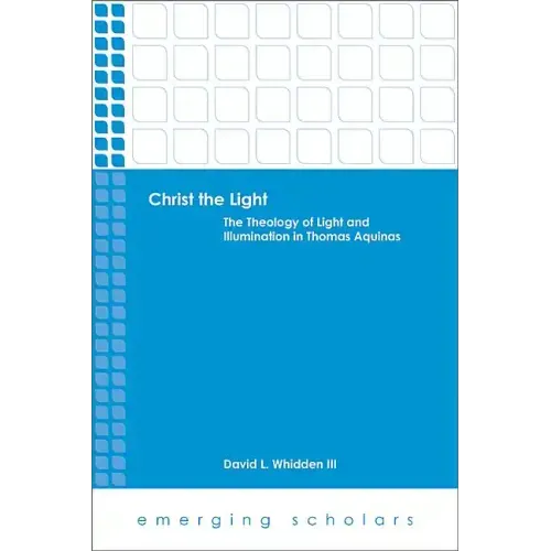 Christ the Light: The Theology of Light and Illumination in Thomas Aquinas