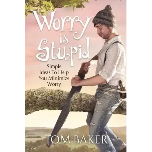 Worry is Stupid: Simple Ideas To Help You Minimize Worry