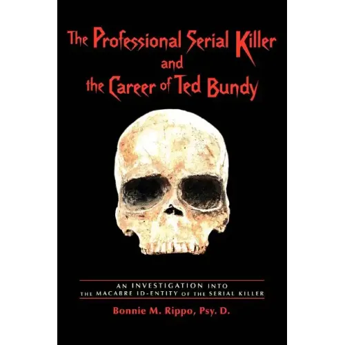 The Professional Serial Killer and the Career of Ted Bundy: An Investigation Into the Macabre Id-Entity of the Serial Killer