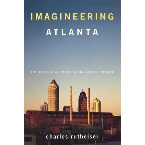 Imagineering Atlanta: The Politics of Place in the City of Dreams