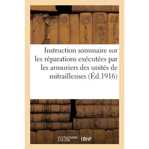 Instruction sommaire sur les réparations exécutées par les armuriers des unités de mitrailleuses