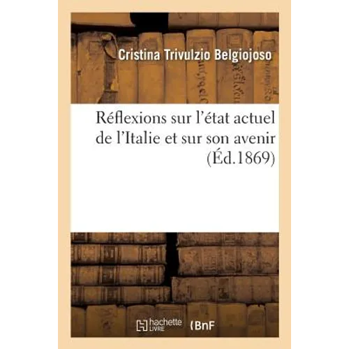 Réflexions Sur l'État Actuel de l'Italie Et Sur Son Avenir