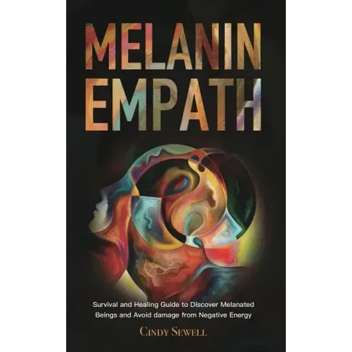 The Melanin Empath: Survival and Healing Guide to Discover Melanated Beings and Avoid damage from Negative Energy