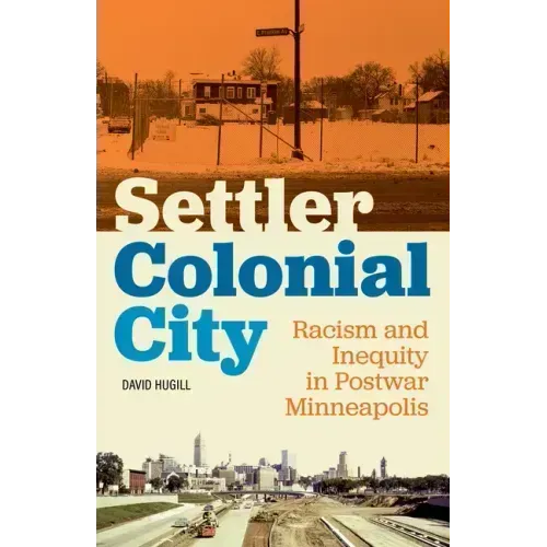 Settler Colonial City: Racism and Inequity in Postwar Minneapolis