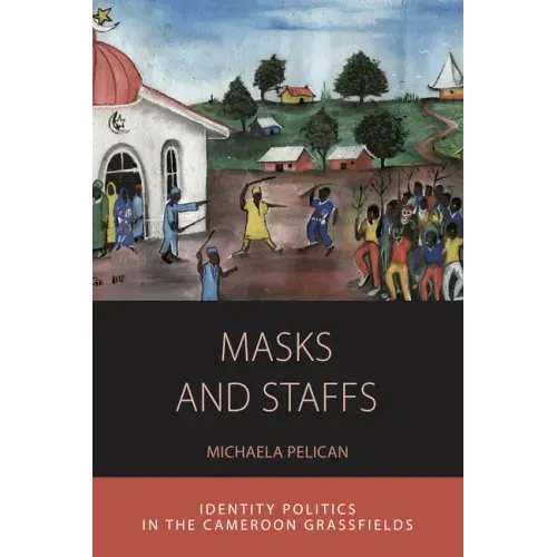 Masks and Staffs: Identity Politics in the Cameroon Grassfields