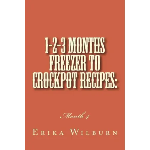 1-2-3 Months Freezer to Crockpot Recipes: Month 4