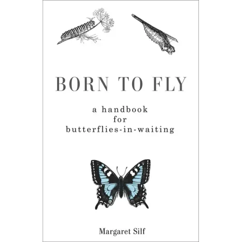 Born to Fly: A Handbook for Butterflies-In-Waiting
