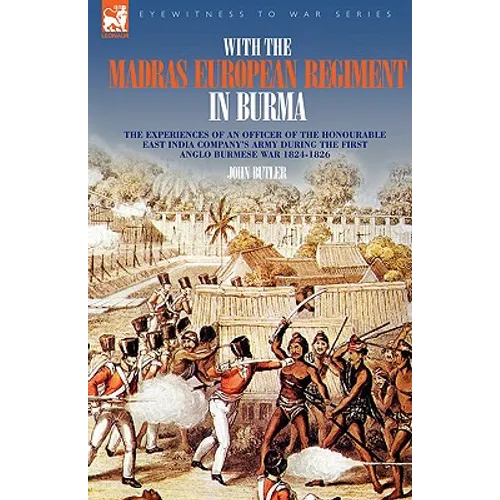 With the Madras European Regiment in Burma - The experiences of an Officer of the Honourable East India Company's Army during the first Anglo-Burmese