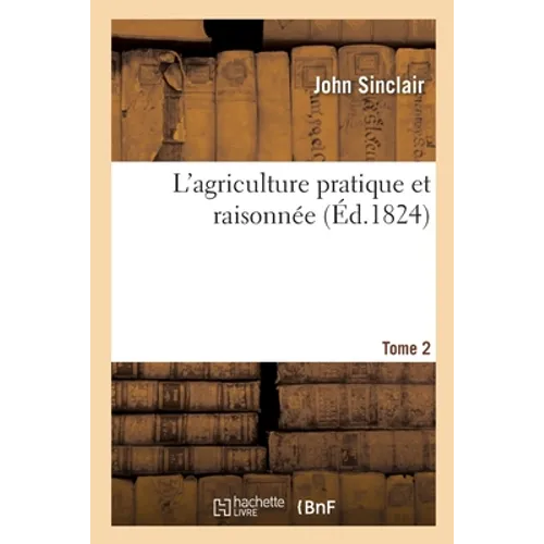 L'Agriculture Pratique Et Raisonnée. Tome 2