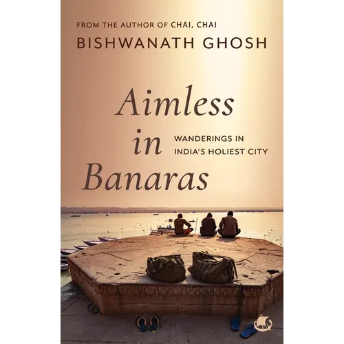 Aimless in Banaras: Wanderings in India's Holiest City