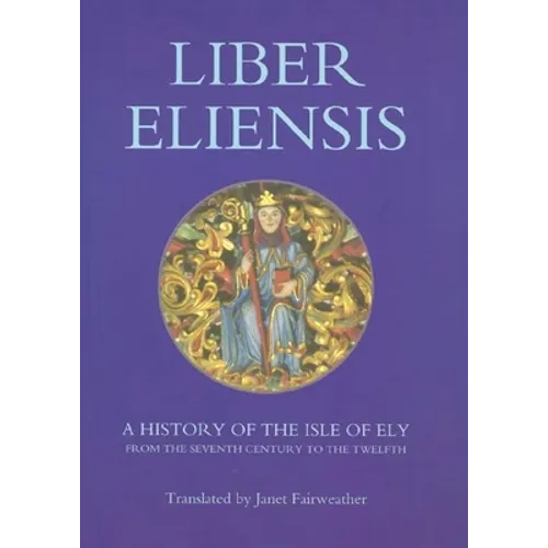 Liber Eliensis: A History of the Isle of Ely from the Seventh Century to the Twelfth, Compiled by a Monk of Ely in the Twelfth Century