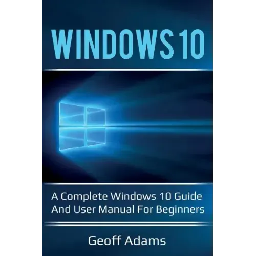 Windows 10: A complete Windows 10 guide and user manual for beginners!