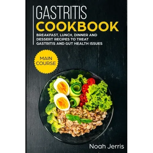 Gastritis Cookbook: MAIN COURSE - Breakfast, Lunch, Dinner and Dessert Recipes to treat Gastritis and GUT health issues