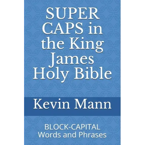 SUPER CAPS in the King James Holy Bible: BLOCK-CAPITAL Words and Phrases