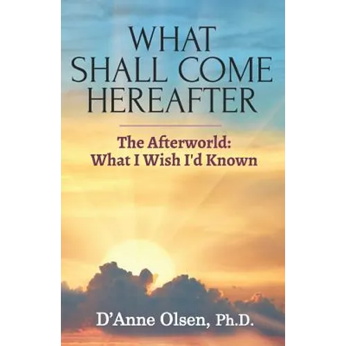 What Shall Come Hereafter: The Afterworld: What I Wish I'd Known