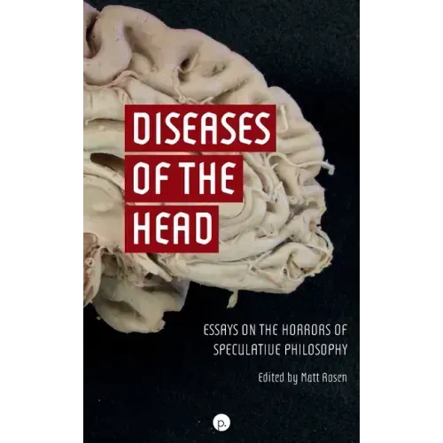 Diseases of the Head: Essays on the Horrors of Speculative Philosophy