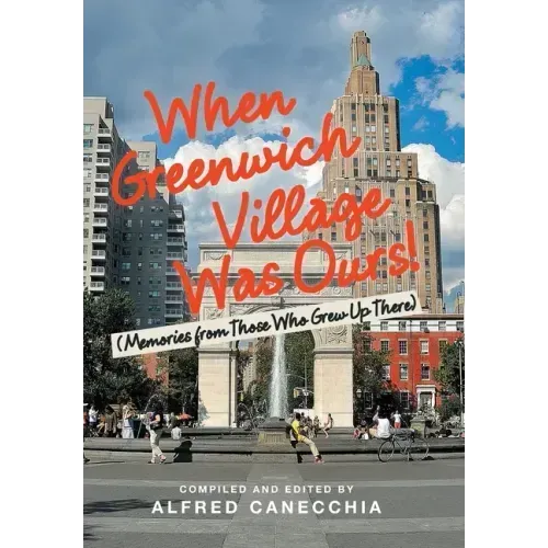 When Greenwich Village Was Ours!: (Memories from Those Who Grew up There)