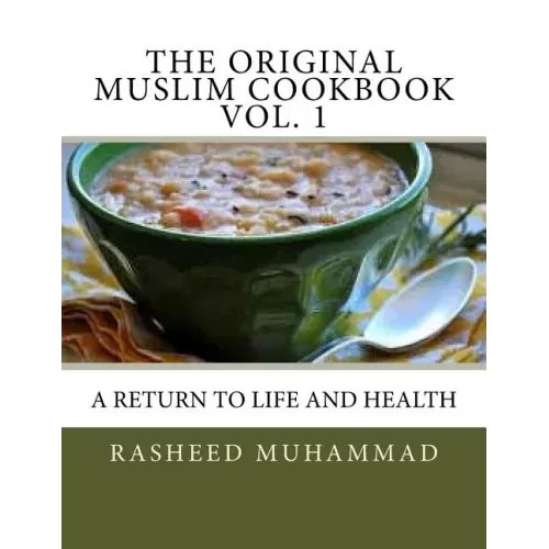 The Original Muslim Cookbook Vol. 1: A Return to Life and Health