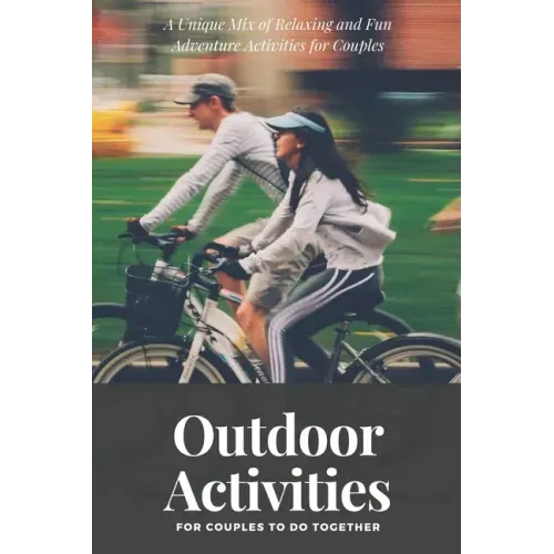 Outdoor Activities for Couples to Do Together: A Unique Mix of Relaxing and Fun Adventure Activities for Couples