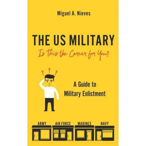 The US Military: Is This the Career for You?: A guide to military enlistment