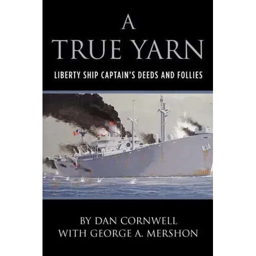 A True Yarn: Liberty Ship Captain's Deeds and Follies