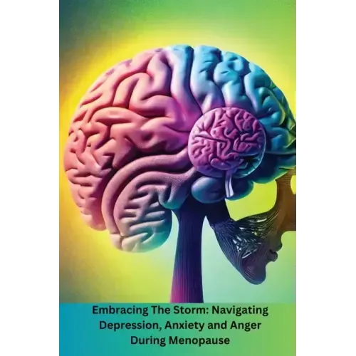 Embracing The Storm: Navigating Depression, Anxiety and Anger During Menopause: Navigating