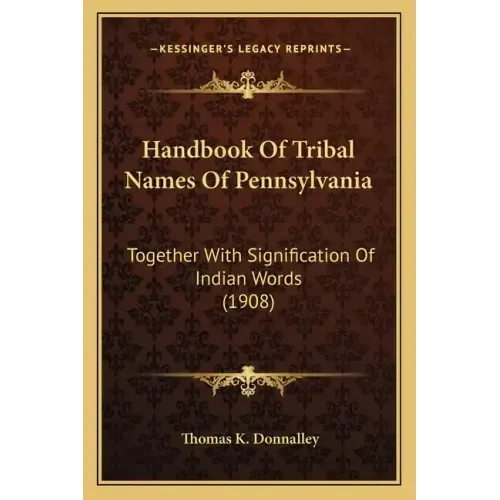 Handbook Of Tribal Names Of Pennsylvania: Together With Signification Of Indian Words (1908)