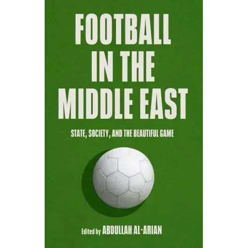 Football in the Middle East: State, Society, and the Beautiful Game