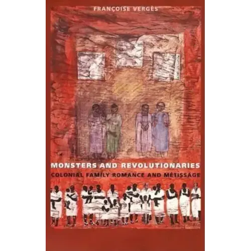 Monsters and Revolutionaries: Colonial Family Romance and Metissage