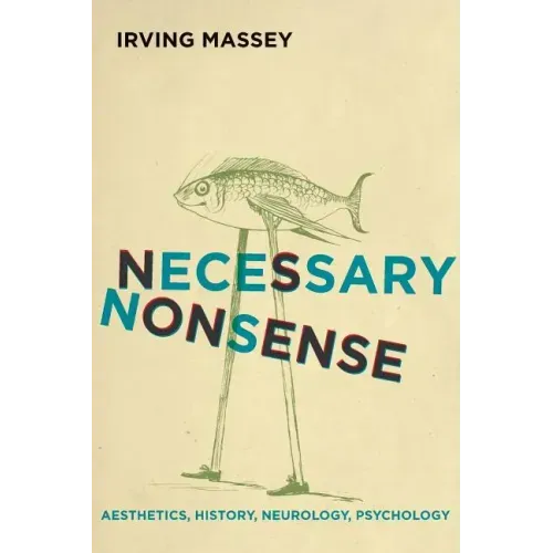 Necessary Nonsense: Aesthetics, History, Neurology, Psychology