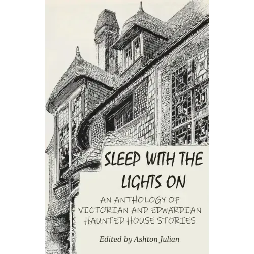 Sleep with the Lights On: An Anthology of Victorian and Edwardian Haunted House Stories