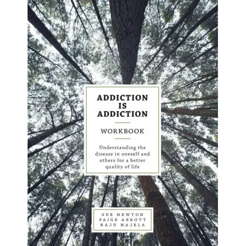 Addiction is Addiction Workbook: Understanding the disease in oneself and others for a better quality of life.