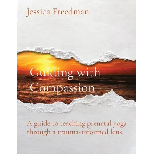 Guiding with Compassion: A guide to teaching prenatal yoga through a trauma-informed lens.