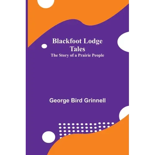 Blackfoot Lodge Tales: The Story of a Prairie People