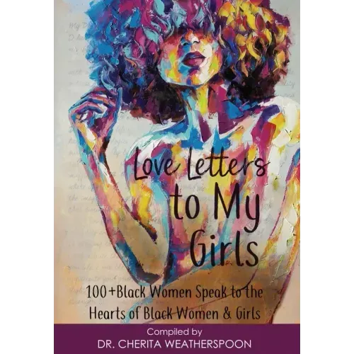 Love Letters to My Girls: 100+ Black Women Speak to the Hearts of Black Women & Girls