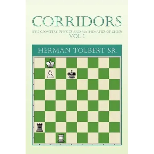 Corridors (the Geometry, Physics and Mathematics of Chess) Vol 1: (The Geometry, Physics and Mathematics of Chess) Vol 1