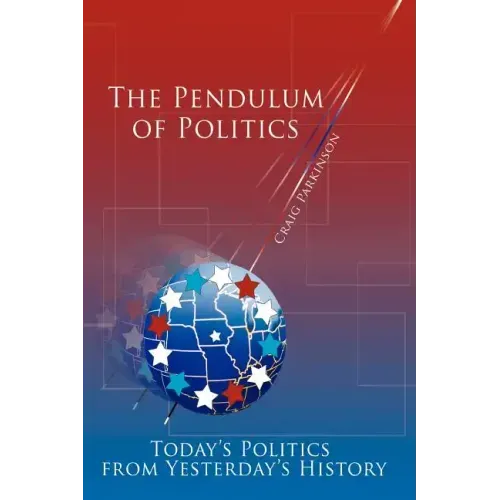 The Pendulum of Politics: Today's Politics from Yesterday's History