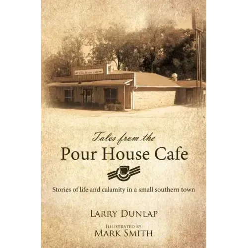 Tales from the Pour House Cafe: Stories of Life and Calamity in a Small Southern Town