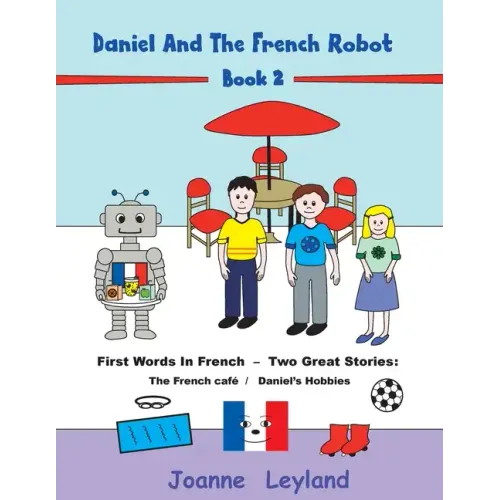 Daniel And The French Robot - Book 2: First Words In French - Two Great Stories: The French Café / Daniel's Hobbies
