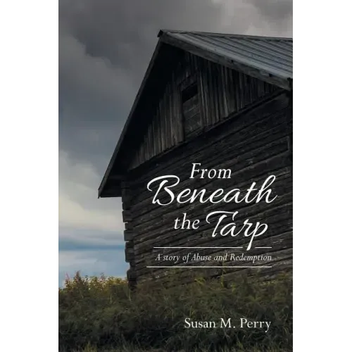 From Beneath the Tarp: A story of Abuse and Redemption